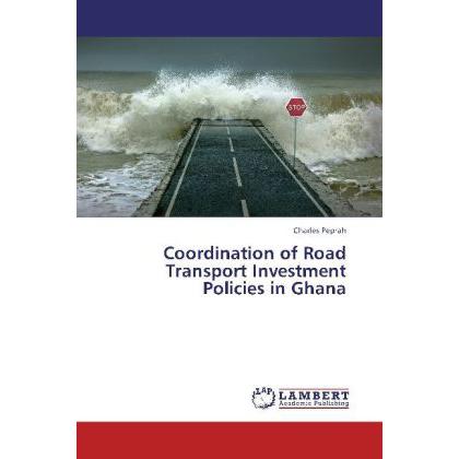 Coordination of Road Transport Investment Policies in Ghana, Fachbücher von Charles Peprah