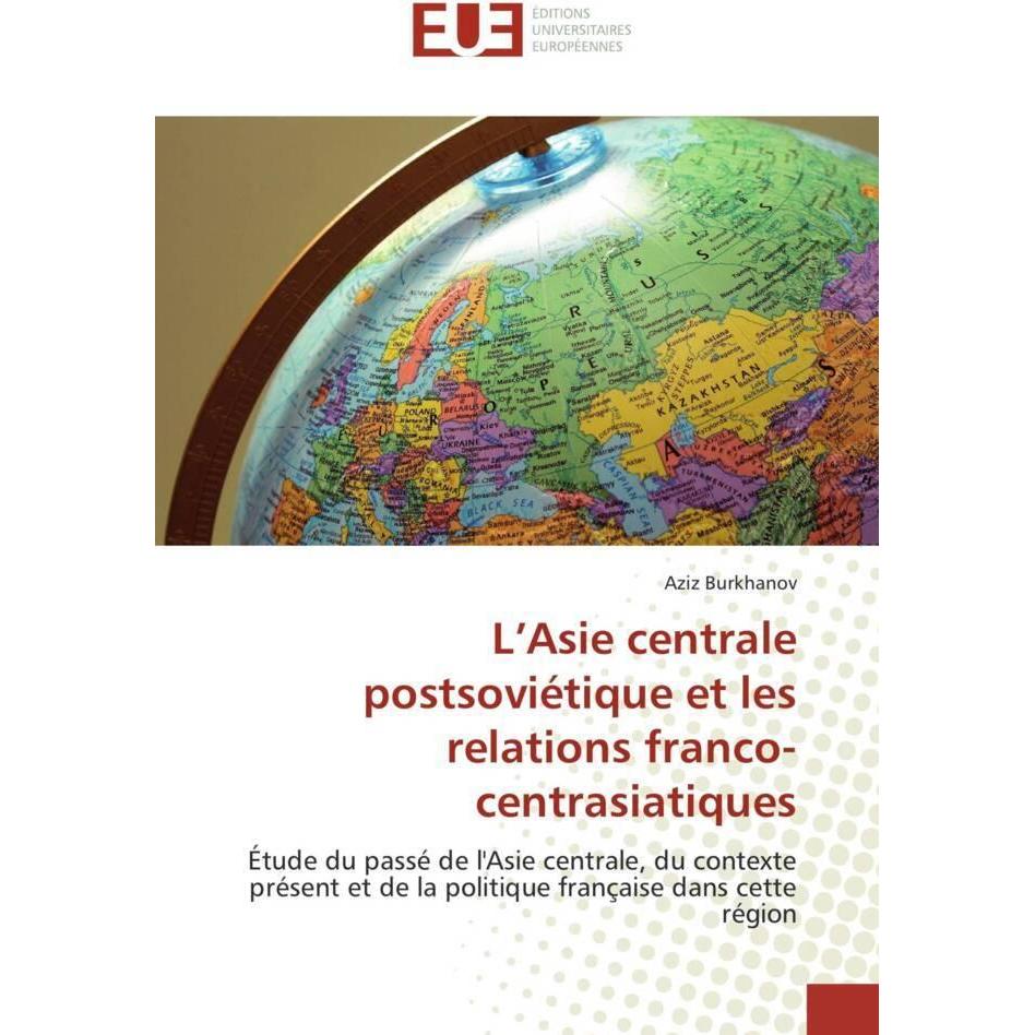 L'Asie centrale postsoviétique et les relations franco-centrasiatiques, Fachbücher von Aziz Burkhanov