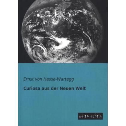 Curiosa aus der Neuen Welt, Ratgeber von Ernst Von Hesse-Wartegg