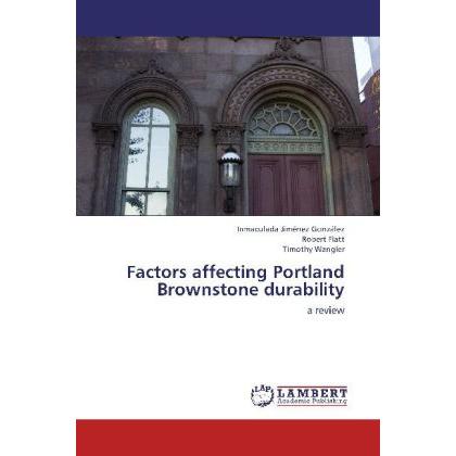 Factors affecting Portland Brownstone durability, Fachbücher von Timothy Wangler, Robert Flatt, Inmaculada Jiménez Gonzá...