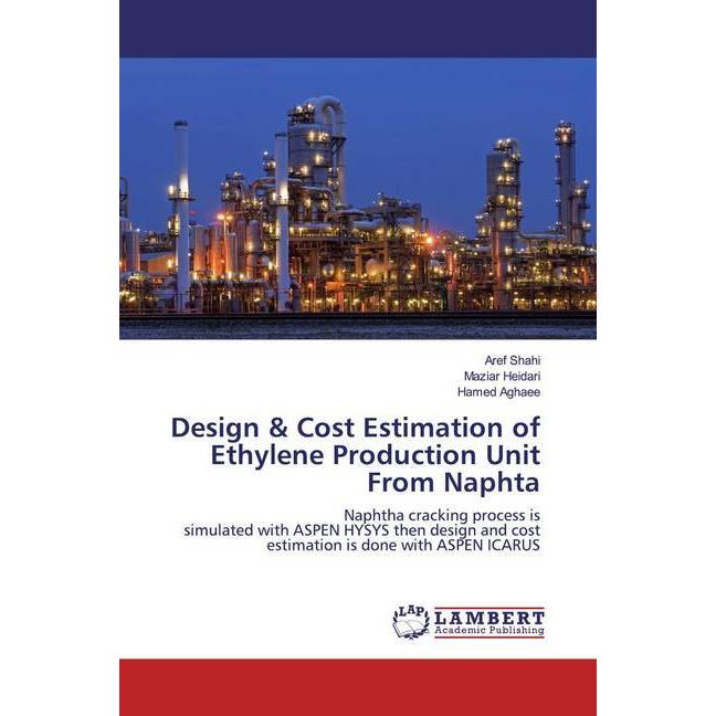 Design & Cost Estimation of Ethylene Production Unit From Naphta, Fachbücher von Aref Shahi, Hamed Aghaee, Maziar Heidar...