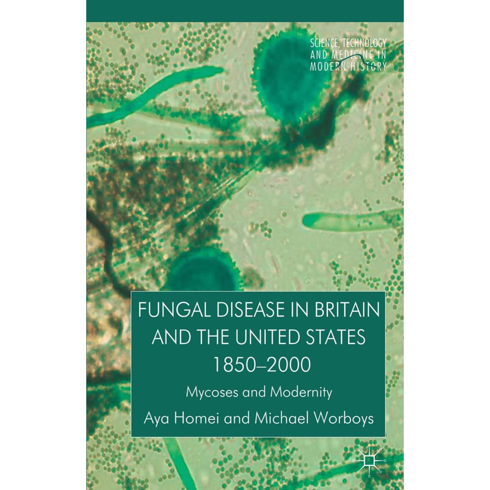 Fungal Disease in Britain and the United States 1850-2000, Fachbücher von M. Worboys, A. Homei