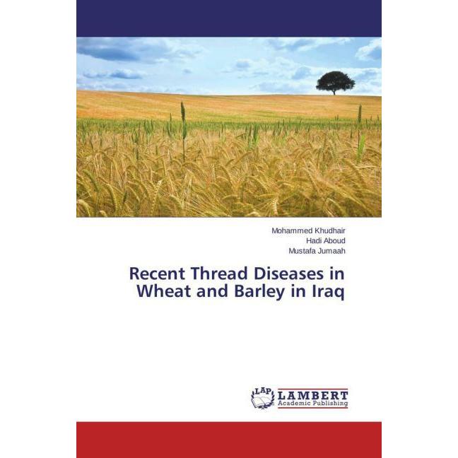 Recent Thread Diseases in Wheat and Barley in Iraq, Fachbücher von Mohammed Khudhair, Hadi Aboud, Mustafa Jumaah