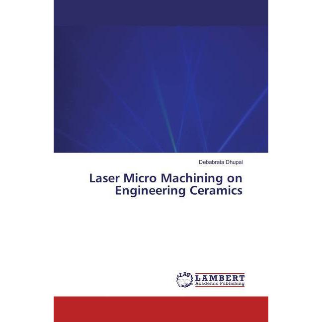 Laser Micro Machining on Engineering Ceramics, Fachbücher von Debabrata Dhupal