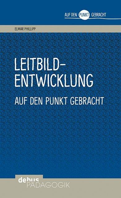 Produktbild Leitbildentwicklung auf den Punkt gebracht (Deutsch, Elmar Philipp, 2017)