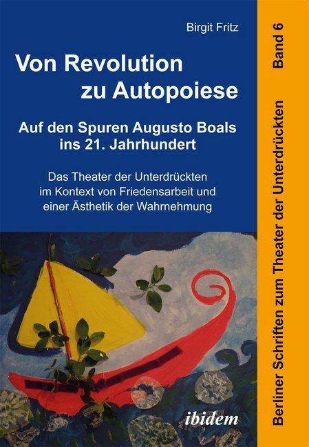 Produktbild Von Revolution zu Autopoiese: Auf den Spuren Augusto Boals ins 21. Jahrhundert (Deutsch, Birgit Fritz, 2013)