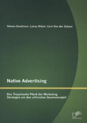 Produktbild Native Advertising: Das Trojanische Pferd der Marketing Strategen um das ultimative Gewinnmodell (Deutsch, Cem van der Schaar, Lukas Ritzel, Steven Goodman, 2013)