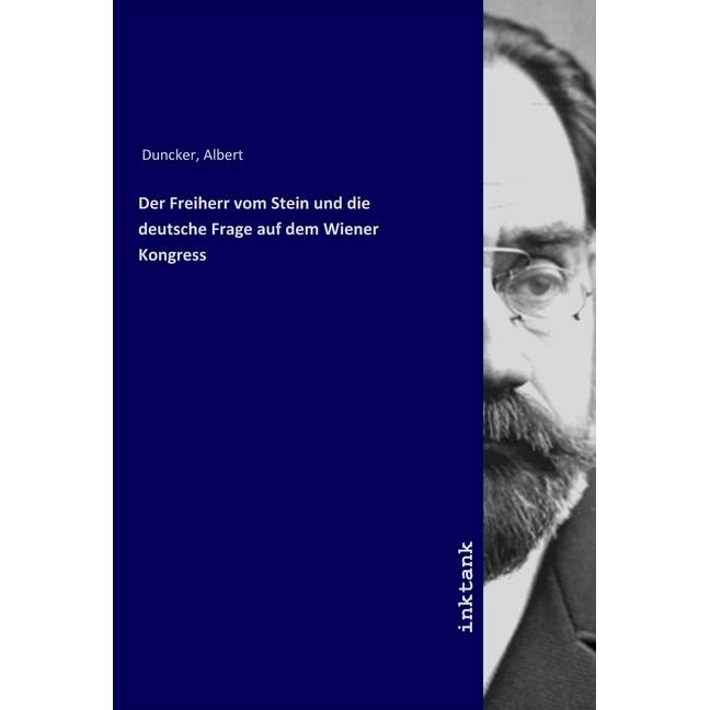 Der Freiherr vom Stein und die deutsche Frage auf dem Wiener Kongress, Sachbücher von Albert Duncker