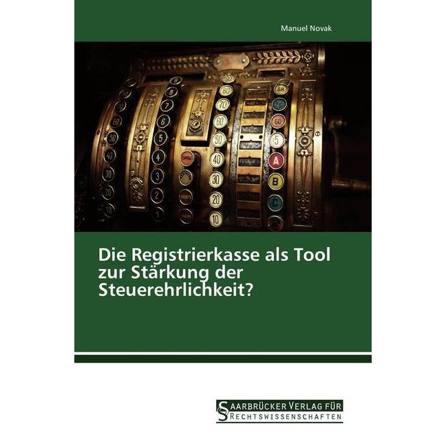 Die Registrierkasse als Tool zur Stärkung der Steuerehrlichkeit?, Ratgeber von Manuel Novak