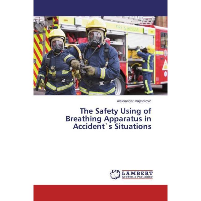 The Safety Using of Breathing Apparatus in Accident's Situations, Fachbücher von Aleksandar Majstorovic