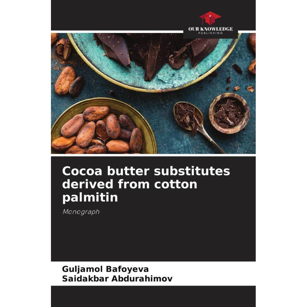 Cocoa butter substitutes derived from cotton palmitin, Fachbücher von Saidakbar Abdurahimov, Guljamol Bafoyeva