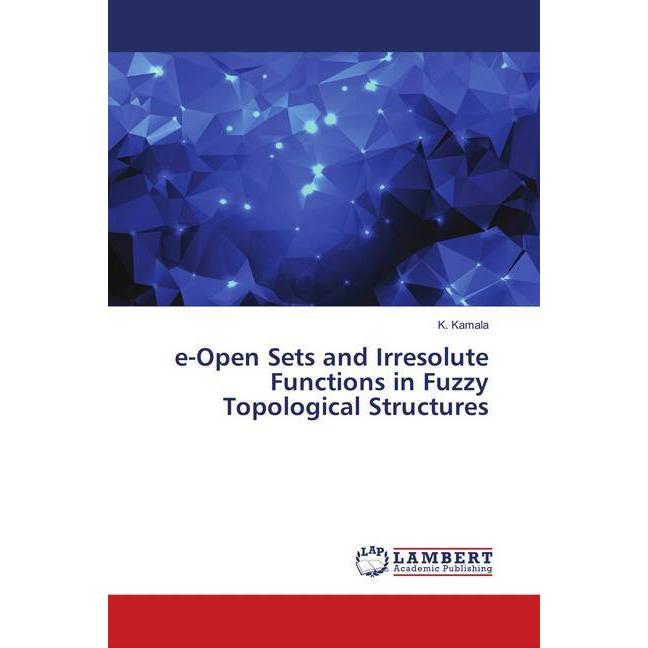 e-Open Sets and Irresolute Functions in Fuzzy Topological Structures, Fachbücher von K. Kamala
