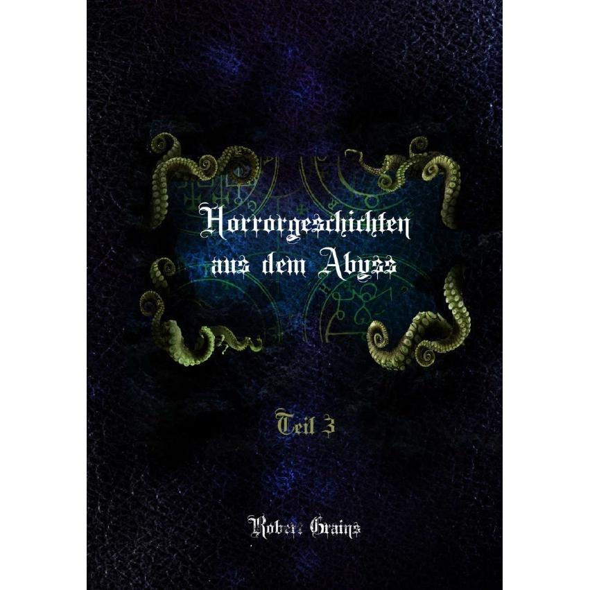Horrorgeschichten aus dem Abyss Teil 3, Belletristik von Robert Grains