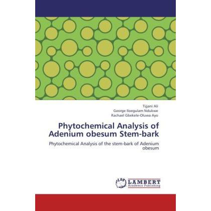 Phytochemical Analysis of Adenium obesum Stem-bark, Fachbücher von Rachael Gbekele-Oluwa Ayo, George Iloegulam Ndukwe, T...