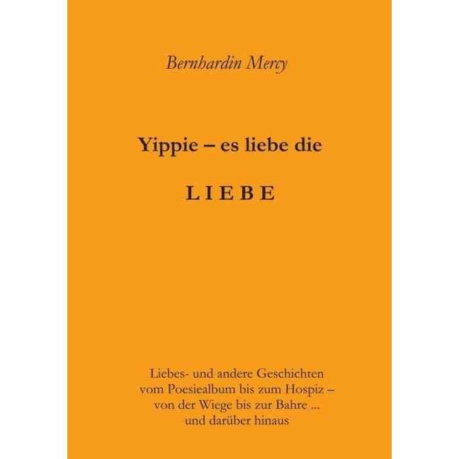 Yippie - es lebe die LIEBE, Sachbücher von Bernhardin Mercy