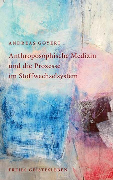 Produktbild Anthroposophische Medizin und die Prozesse im Stoffwechselsystem (Deutsch, Andreas Goyert, 2015)
