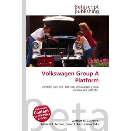 Volkswagen Group A Platform, Ratgeber von Lambert M. Surhone, Mariam T. Tennoe, Susan F. Henssonow