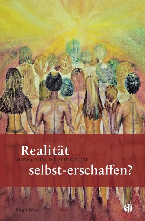 Produktbild Realität selbst-erschaffen? AUFWACHEN, DIE ZEIT IST REIF! (Birgit Wess, Deutsch)