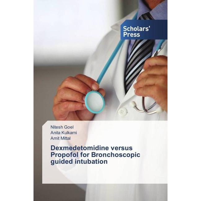 Dexmedetomidine versus Propofol for Bronchoscopic guided intubation, Fachbücher von Anita Kulkarni, Nitesh Goel, Amit Mi...