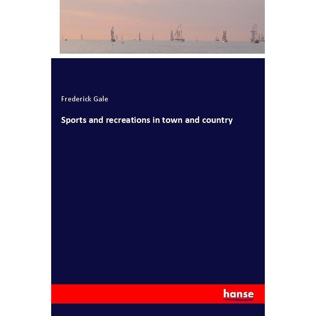 Sports and recreations in town and country, Belletristik von Frederick Gale