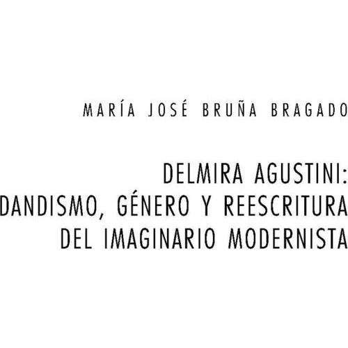 Delmira Agustini: Dandismo, género y reescritura del imaginario modernista, Fachbücher von Maria José Bruña Bragado