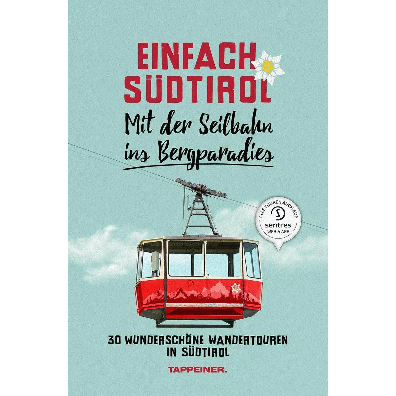 Einfach Südtirol: Mit der Seilbahn ins Bergparadies, Ratgeber von Athesia Tappeiner