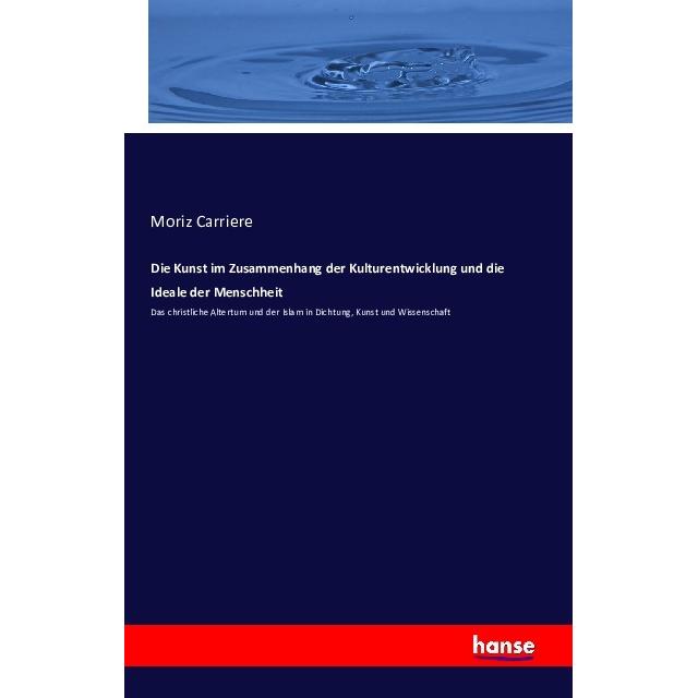 Die Kunst im Zusammenhang der Kulturentwicklung und die Ideale der Menschheit, Fachbücher von Moriz Carriere