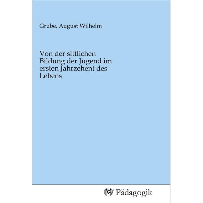 Von der sittlichen Bildung der Jugend im ersten Jahrzehent des Lebens, Fachbücher von August Wilhelm Grube