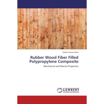 Rubber Wood Fiber Filled Polypropylene Composite, Fachbücher von Nafish Sarwar Islam