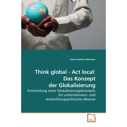 Think global - Act local: Das Konzept der Glokalisierung, Fachbücher von Anne-Sophie Lohmeier