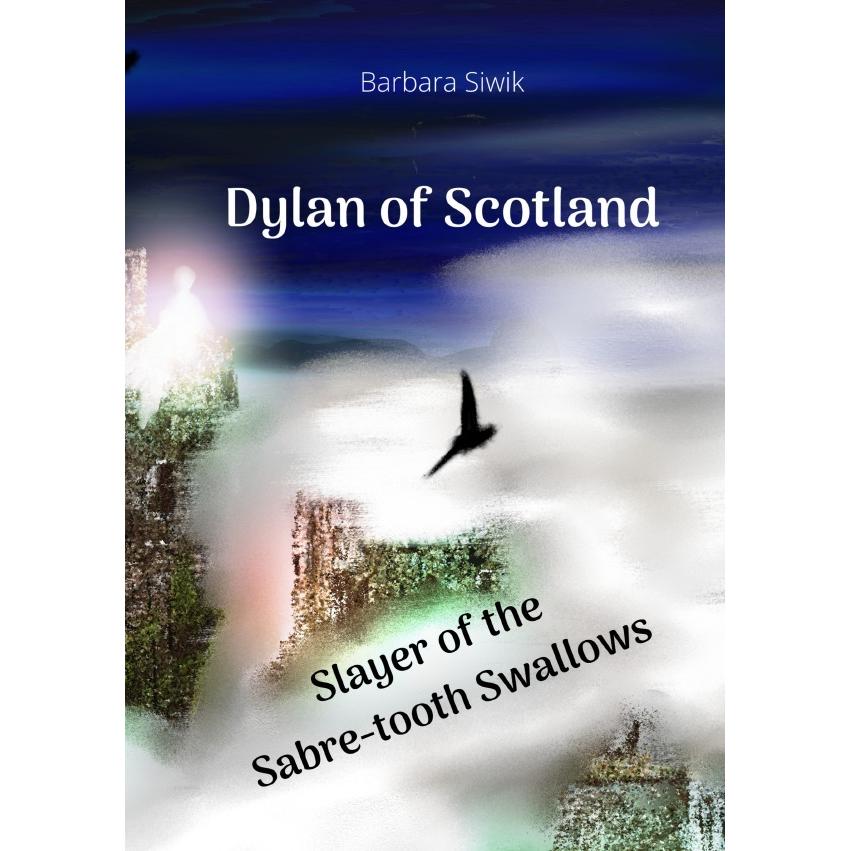 Dylan of Scotland - Slayer of the Saber-tooth Swallows, Kinderbücher von Barbara Siwik