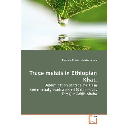 Trace metals in Ethiopian Khat., Fachbücher von Ephrem Tilahun Woldemariam