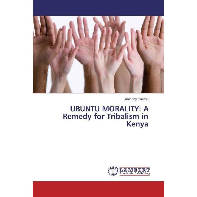 UBUNTU MORALITY: A Remedy for Tribalism in Kenya, Sachbücher von Anthony Okumu