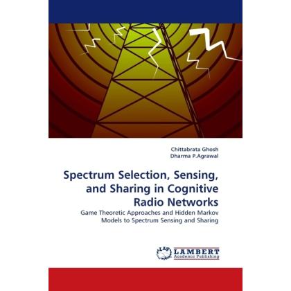 Spectrum Selection, Sensing, and Sharing in Cognitive Radio Networks, Fachbücher von Chittabrata Ghosh, Dharma P.Agrawal