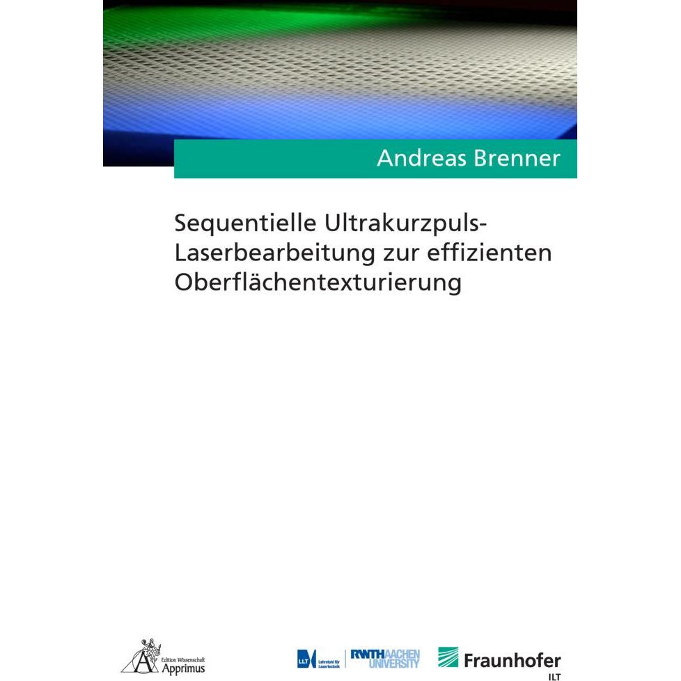 Sequentielle Ultrakurzpuls-Laserbearbeitung zur effizienten Oberflächentexturierung, Fachbücher von Andreas Brenner