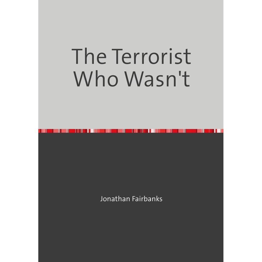 The Terrorist Who Wasn't, Belletristik von Jonathan Fairbanks
