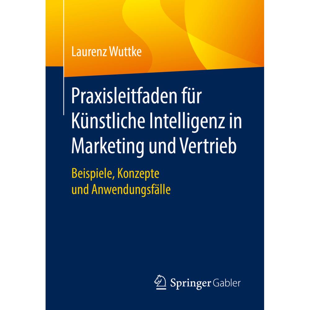Praxisleitfaden für Künstliche Intelligenz in Marketing und Vertrieb, Fachbücher von Laurenz Wuttke