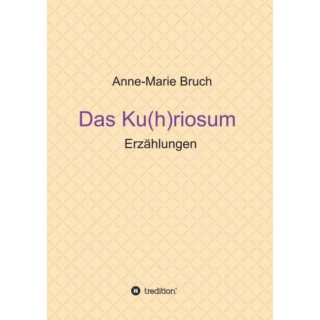 Das Ku(h)riosum, Belletristik von Anne-Marie Bruch