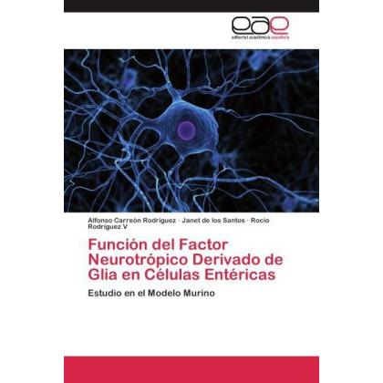 Función del Factor Neurotrópico Derivado de Glia en Células Entéricas, Fachbücher von Alfonso Carreón Rodríguez, Janet d...