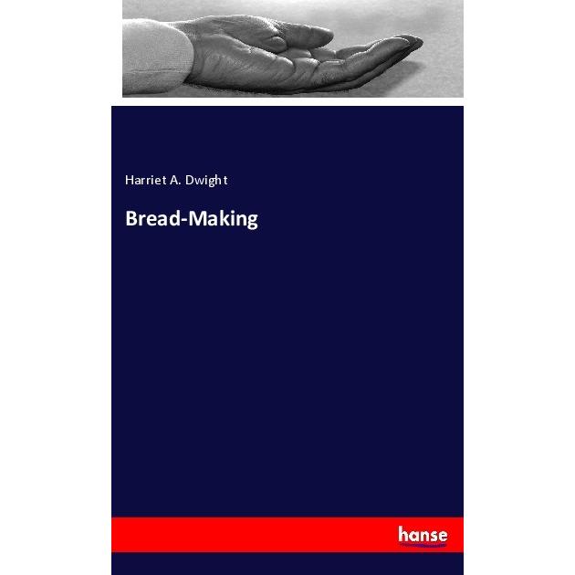 Bread-Making, Ratgeber von Harriet A. Dwight