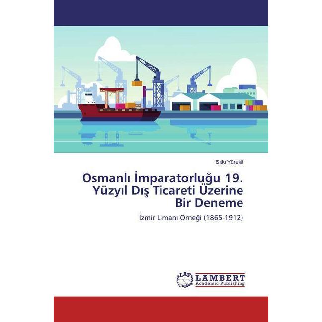 Osmanli Imparatorlugu 19. Yüzyil Dis Ticareti Üzerine Bir Deneme, Ratgeber von Sitki Yürekli