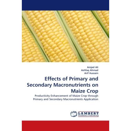 Effects of Primary and Secondary Macronutrients on Maize Crop, Fachbücher von Ashfaq Ahmad, Amjed Ali, Arif Hussain