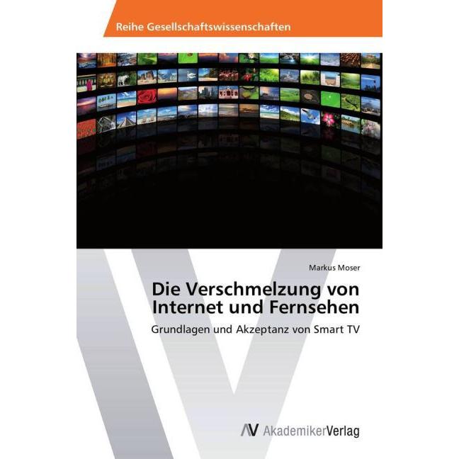 Die Verschmelzung von Internet und Fernsehen, Fachbücher von Markus Moser