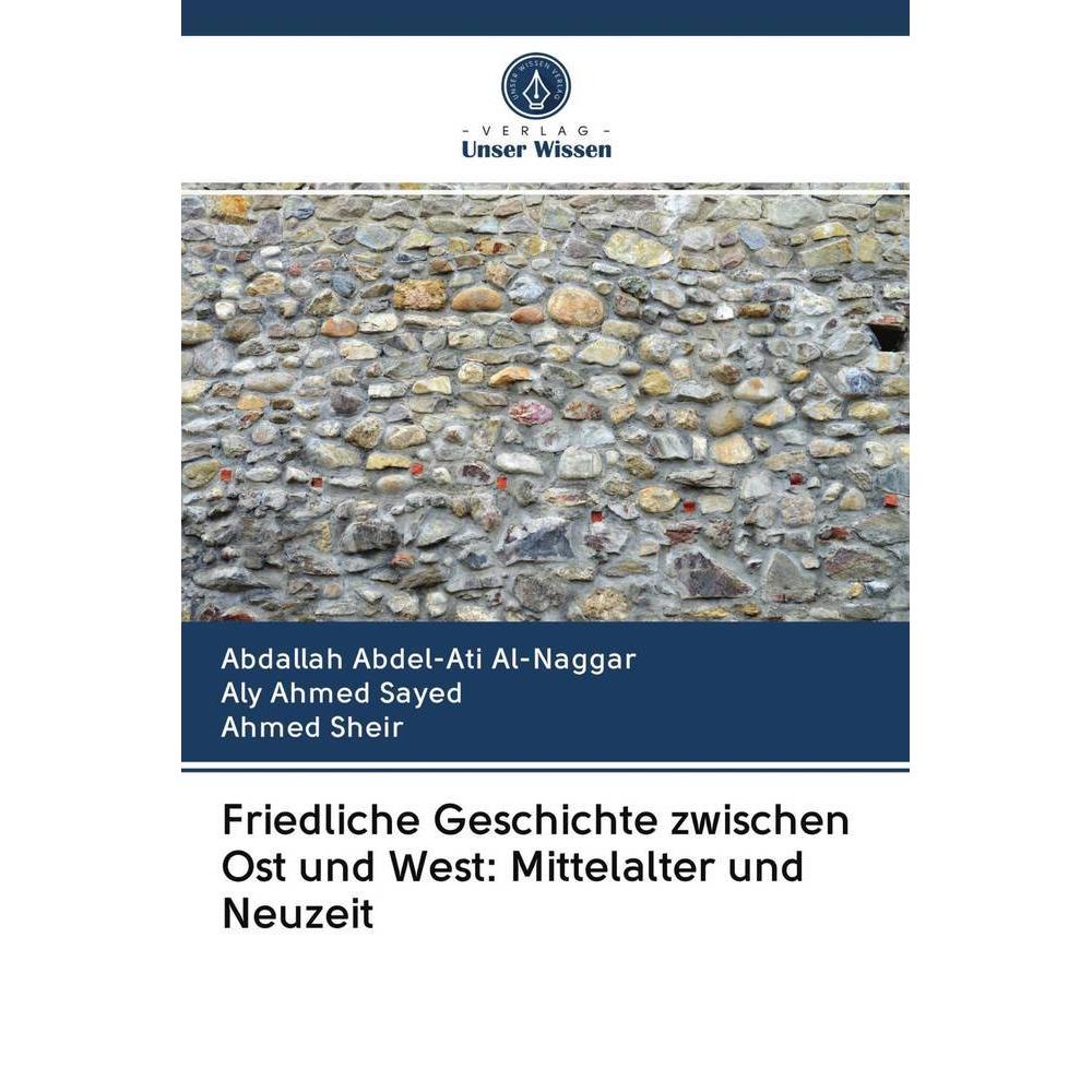 Friedliche Geschichte zwischen Ost und West: Mittelalter und Neuzeit, Fachbücher von Aly Ahmed Sayed, Abdallah Abdel-Ati...
