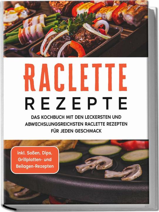 Produktbild Raclette Rezepte: Das Kochbuch mit den leckersten und abwechslungsreichsten Raclette Rezepten f (Deutsch, Markus Kopischke, Charlotte Davis, 2023)