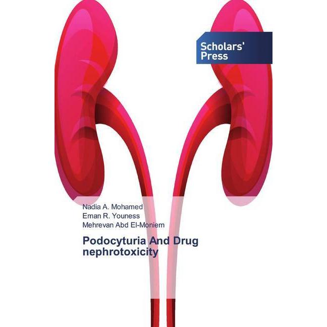 Podocyturia And Drug nephrotoxicity, Fachbücher von Mehrevan Abd El-moniem, Eman R. Youness, Nadia A. Mohamed