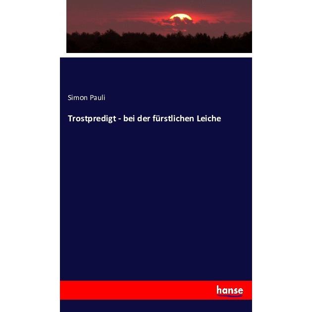 Trostpredigt - bei der fürstlichen Leiche, Fachbücher von Simon Pauli