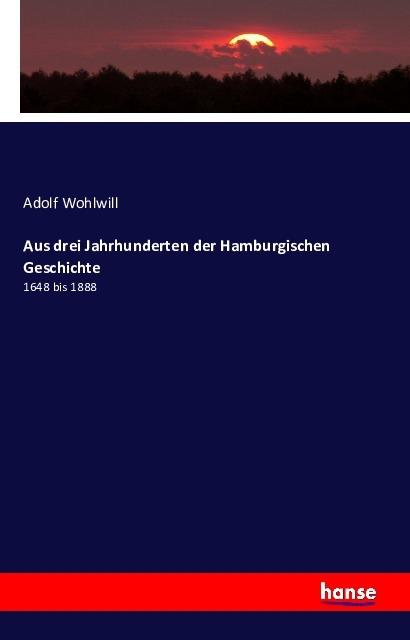 Produktbild Aus drei Jahrhunderten der Hamburgischen Geschichte (Deutsch, Adolf Wohlwill, 2016)