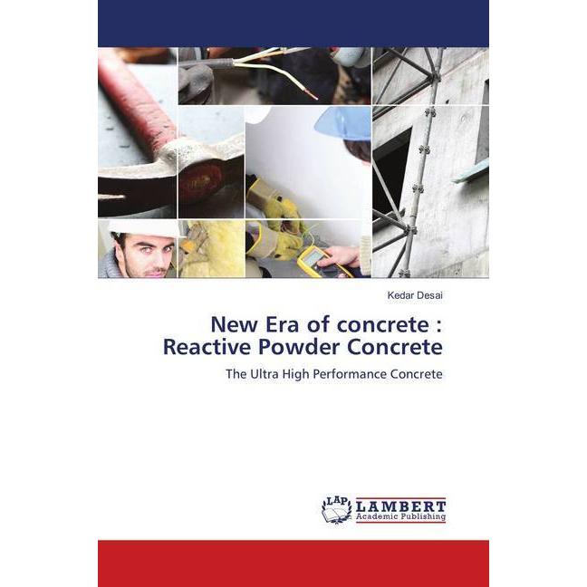 New Era of concrete : Reactive Powder Concrete, Fachbücher von Kedar Desai