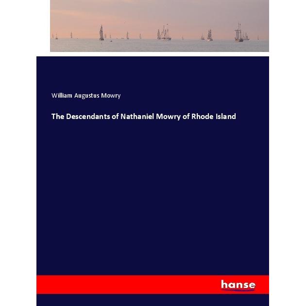 The Descendants of Nathaniel Mowry of Rhode Island, Belletristik von William Augustus Mowry